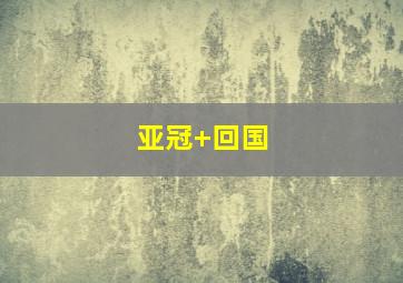 亚冠 回国